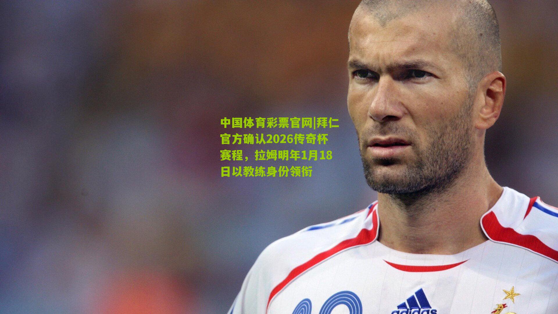 拜仁官方确认2026传奇杯赛程，拉姆明年1月18日以教练身份领衔