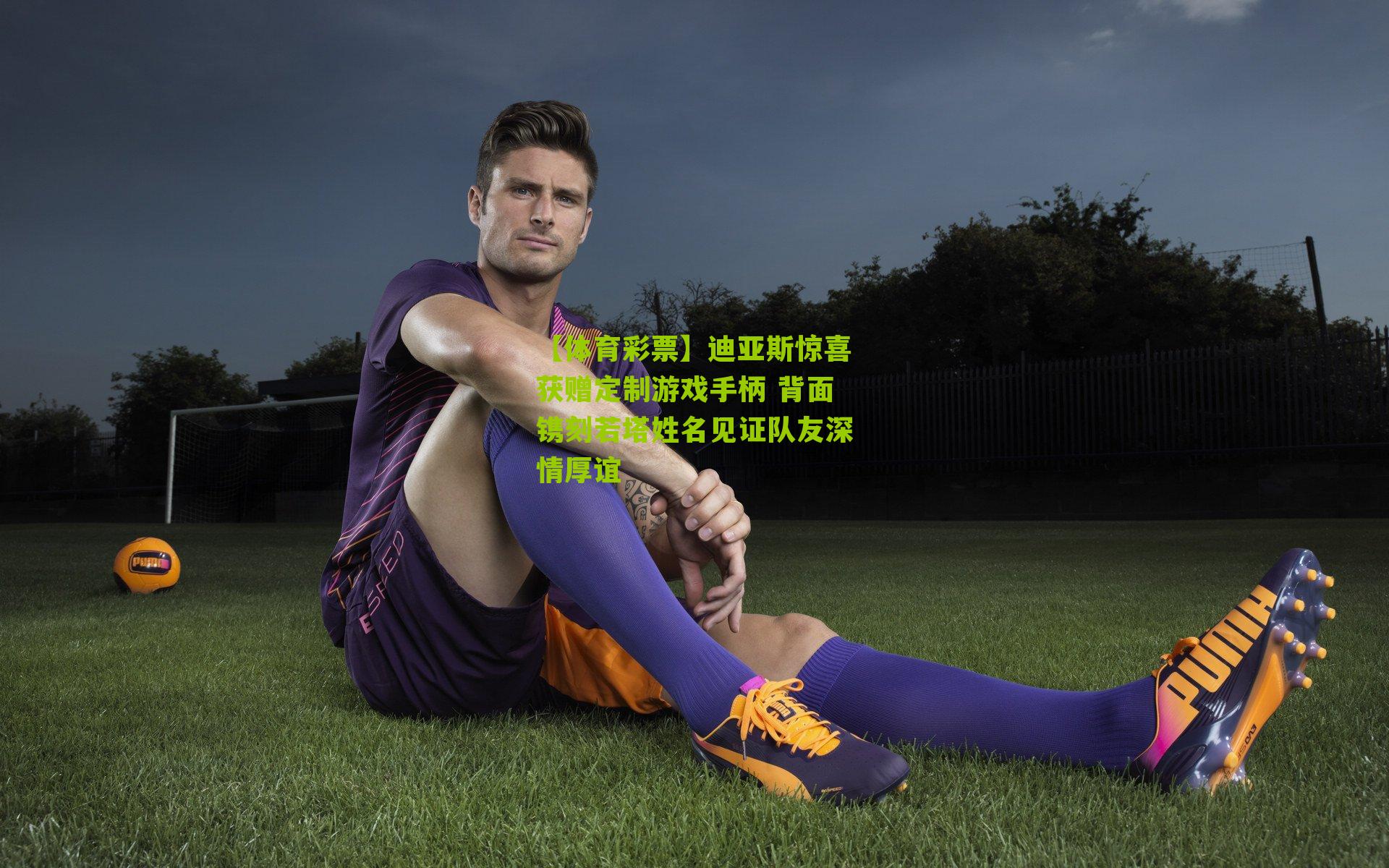 迪亚斯惊喜获赠定制游戏手柄 背面镌刻若塔姓名见证队友深情厚谊